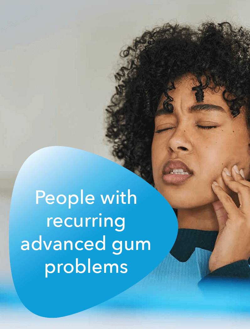 People with recurring advanced gum problems People with recurring advanced gum problems